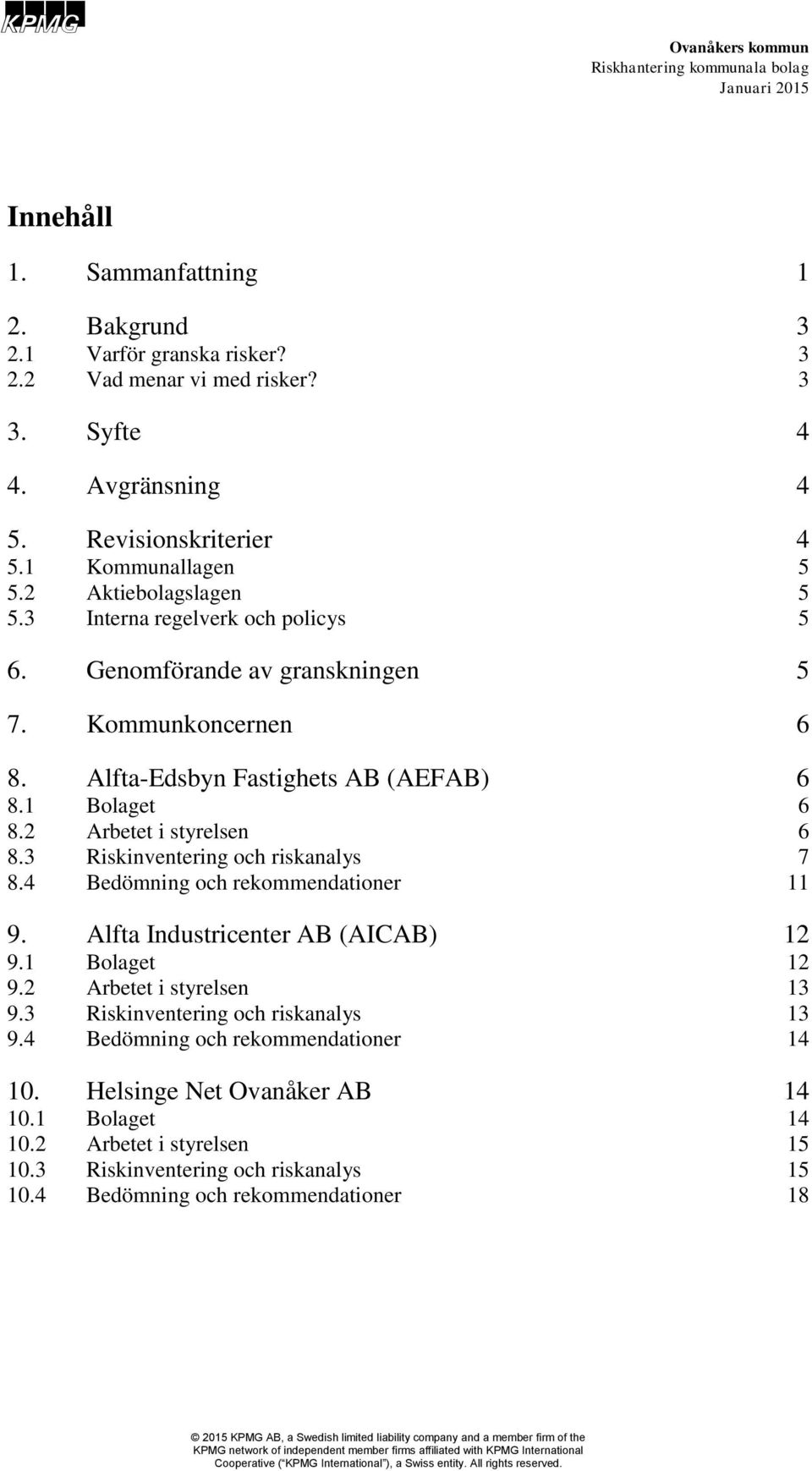 2 Arbetet i styrelsen 6 8.3 Riskinventering och riskanalys 7 8.4 Bedömning och rekommendationer 11 9. Alfta Industricenter AB (AICAB) 12 9.1 Bolaget 12 9.2 Arbetet i styrelsen 13 9.