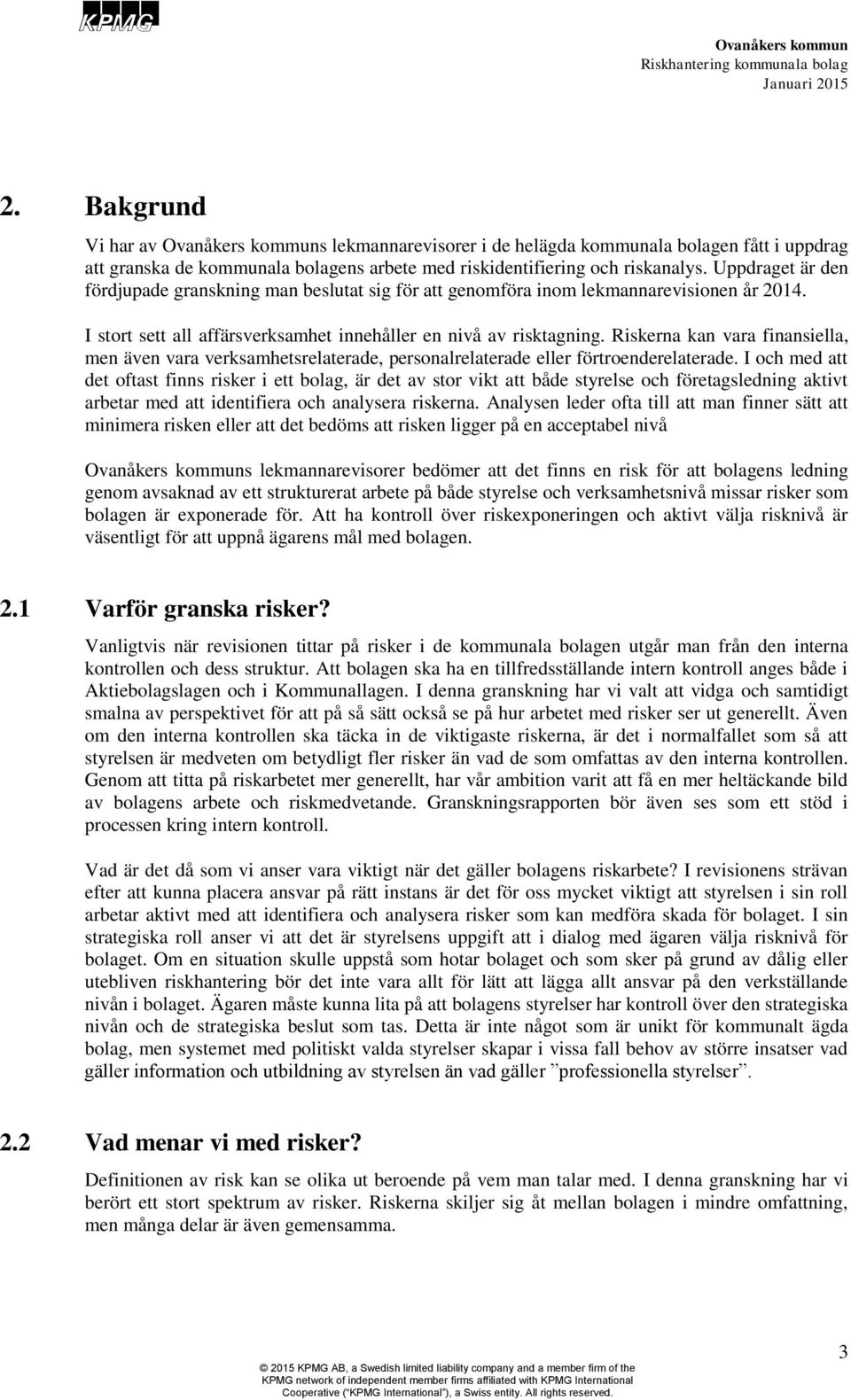 Riskerna kan vara finansiella, men även vara verksamhetsrelaterade, personalrelaterade eller förtroenderelaterade.