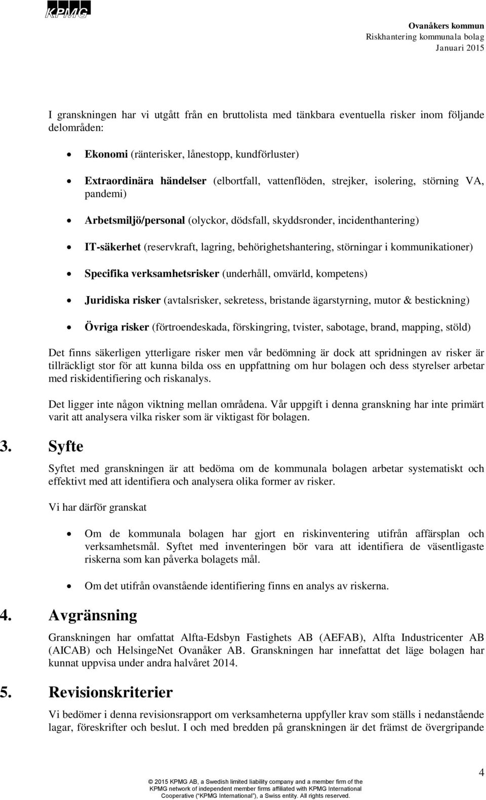 i kommunikationer) Specifika verksamhetsrisker (underhåll, omvärld, kompetens) Juridiska risker (avtalsrisker, sekretess, bristande ägarstyrning, mutor & bestickning) Övriga risker (förtroendeskada,