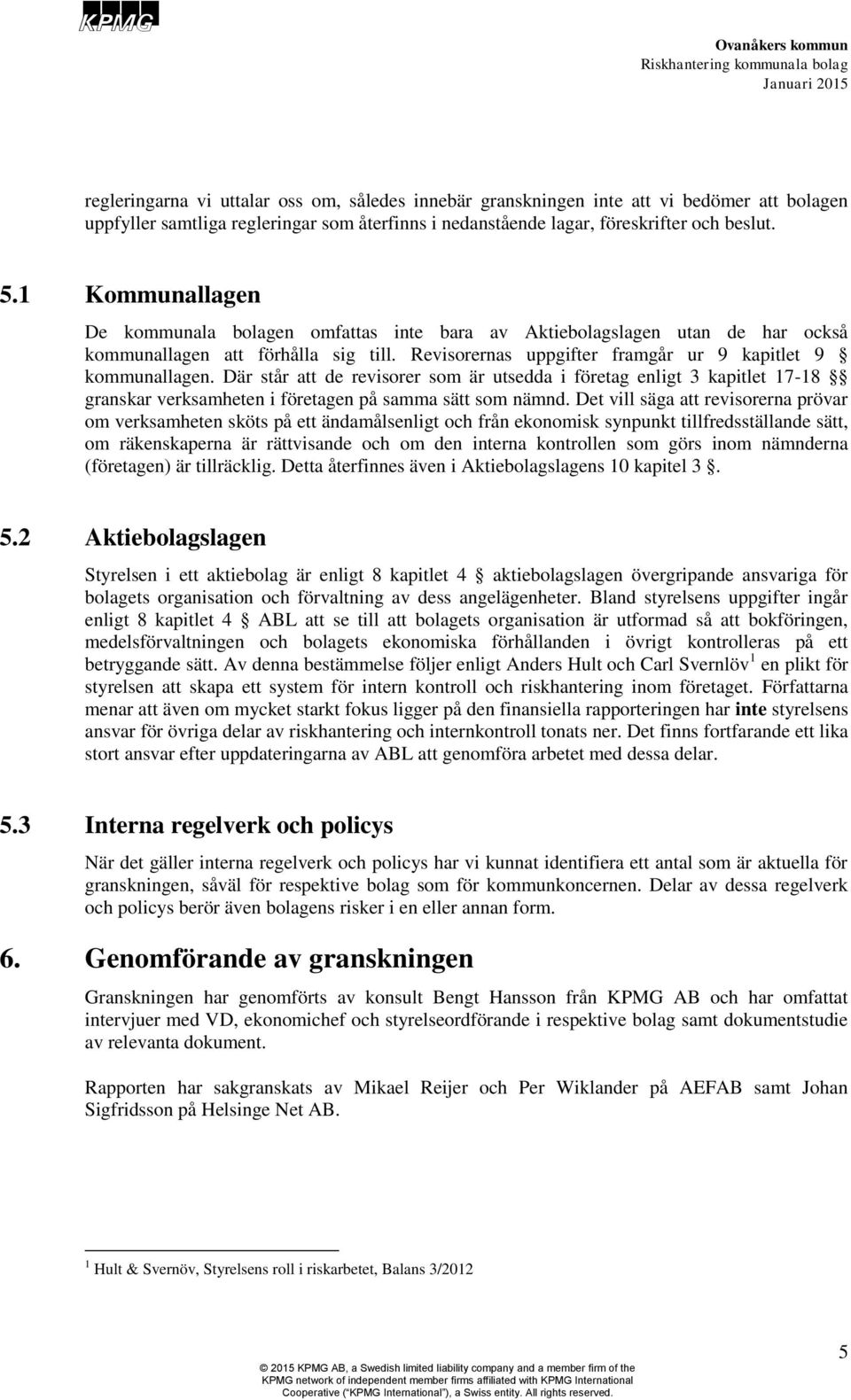 Där står att de revisorer som är utsedda i företag enligt 3 kapitlet 17-18 granskar verksamheten i företagen på samma sätt som nämnd.