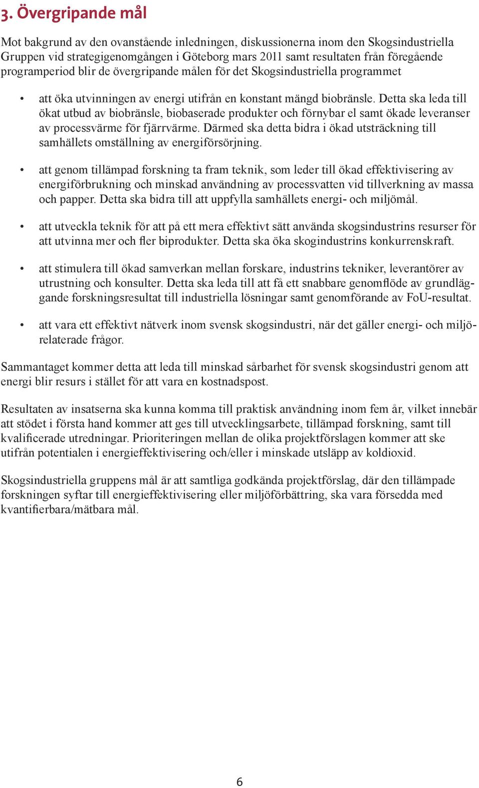 Detta ska leda till ökat utbud av biobränsle, biobaserade produkter och förnybar el samt ökade leveranser av processvärme för fjärrvärme.