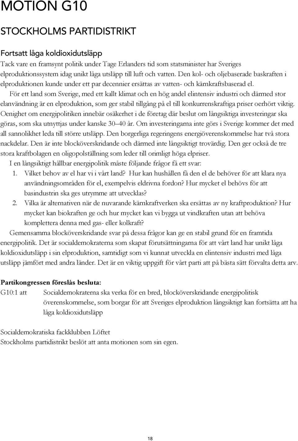 För ett land som Sverige, med ett kallt klimat och en hög andel elintensiv industri och därmed stor elanvändning är en elproduktion, som ger stabil tillgång på el till konkurrenskraftiga priser