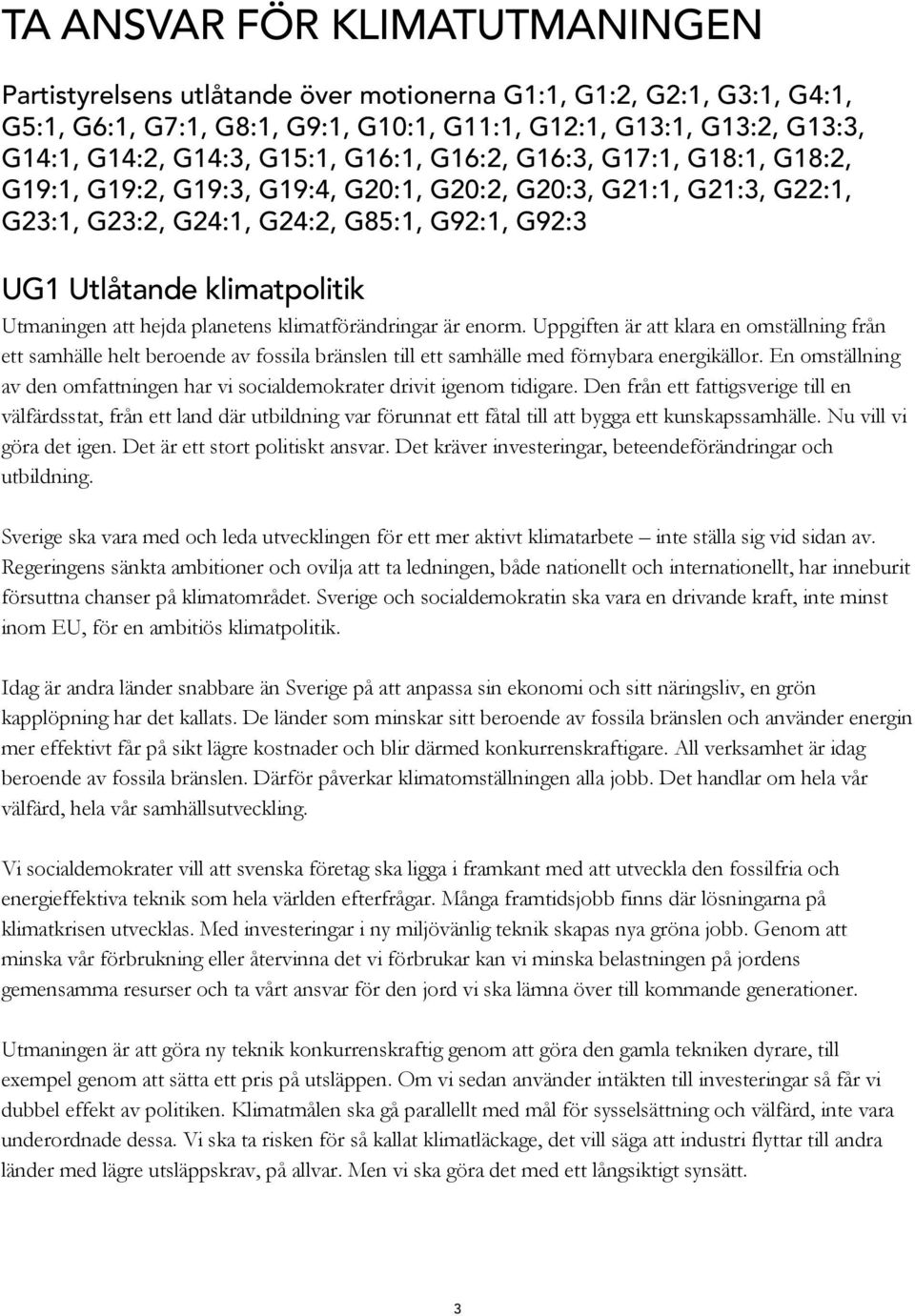 Utmaningen att hejda planetens klimatförändringar är enorm. Uppgiften är att klara en omställning från ett samhälle helt beroende av fossila bränslen till ett samhälle med förnybara energikällor.