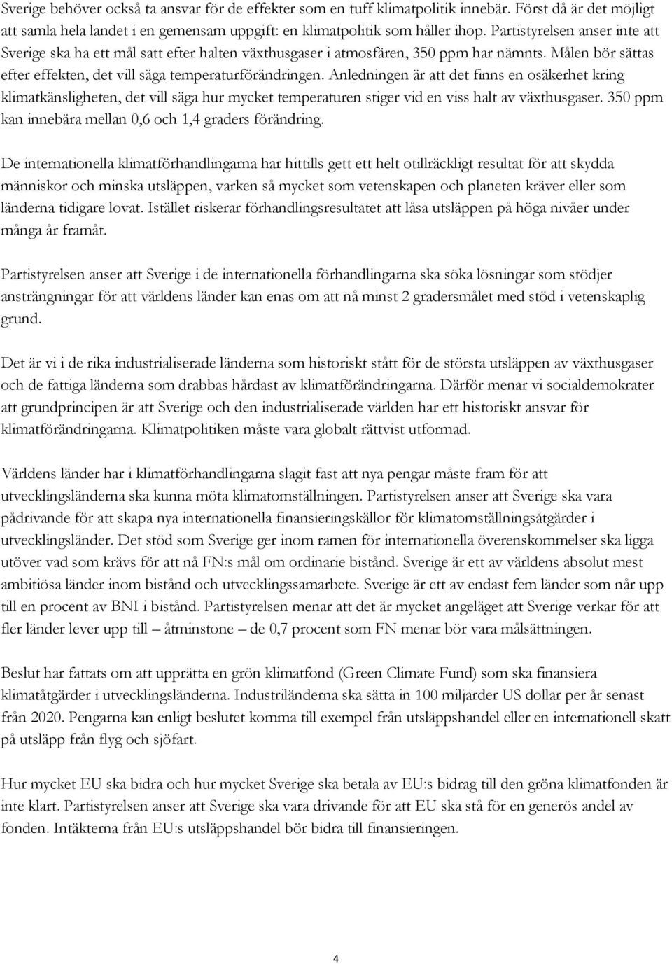 Anledningen är att det finns en osäkerhet kring klimatkänsligheten, det vill säga hur mycket temperaturen stiger vid en viss halt av växthusgaser.