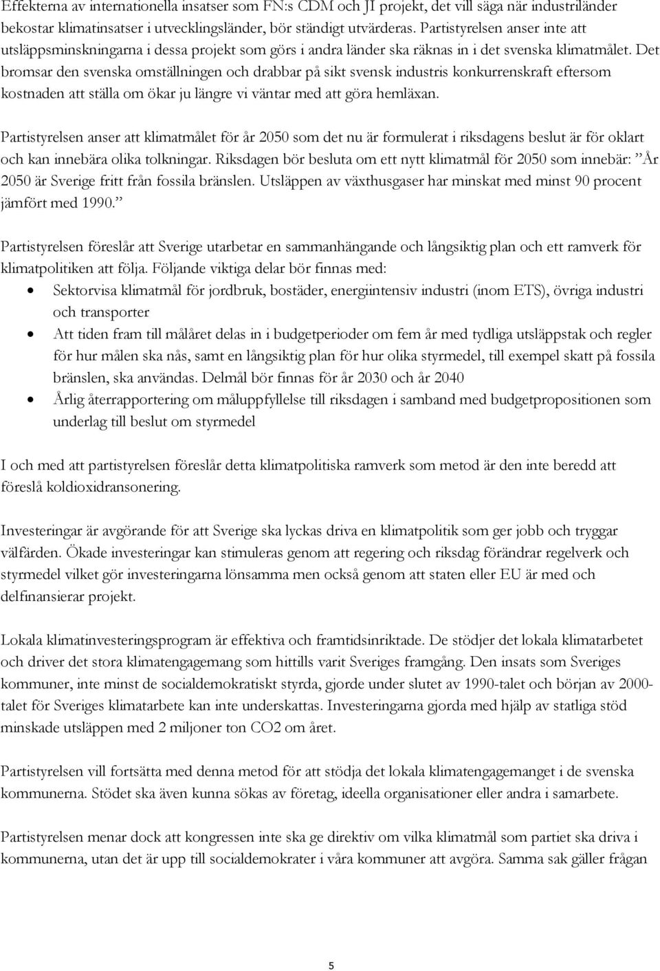 Det bromsar den svenska omställningen och drabbar på sikt svensk industris konkurrenskraft eftersom kostnaden att ställa om ökar ju längre vi väntar med att göra hemläxan.