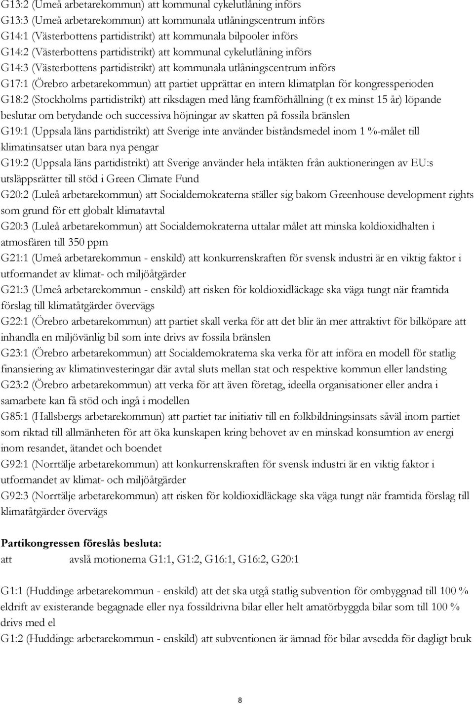 intern klimatplan för kongressperioden G18:2 (Stockholms partidistrikt) att riksdagen med lång framförhållning (t ex minst 15 år) löpande beslutar om betydande och successiva höjningar av skatten på