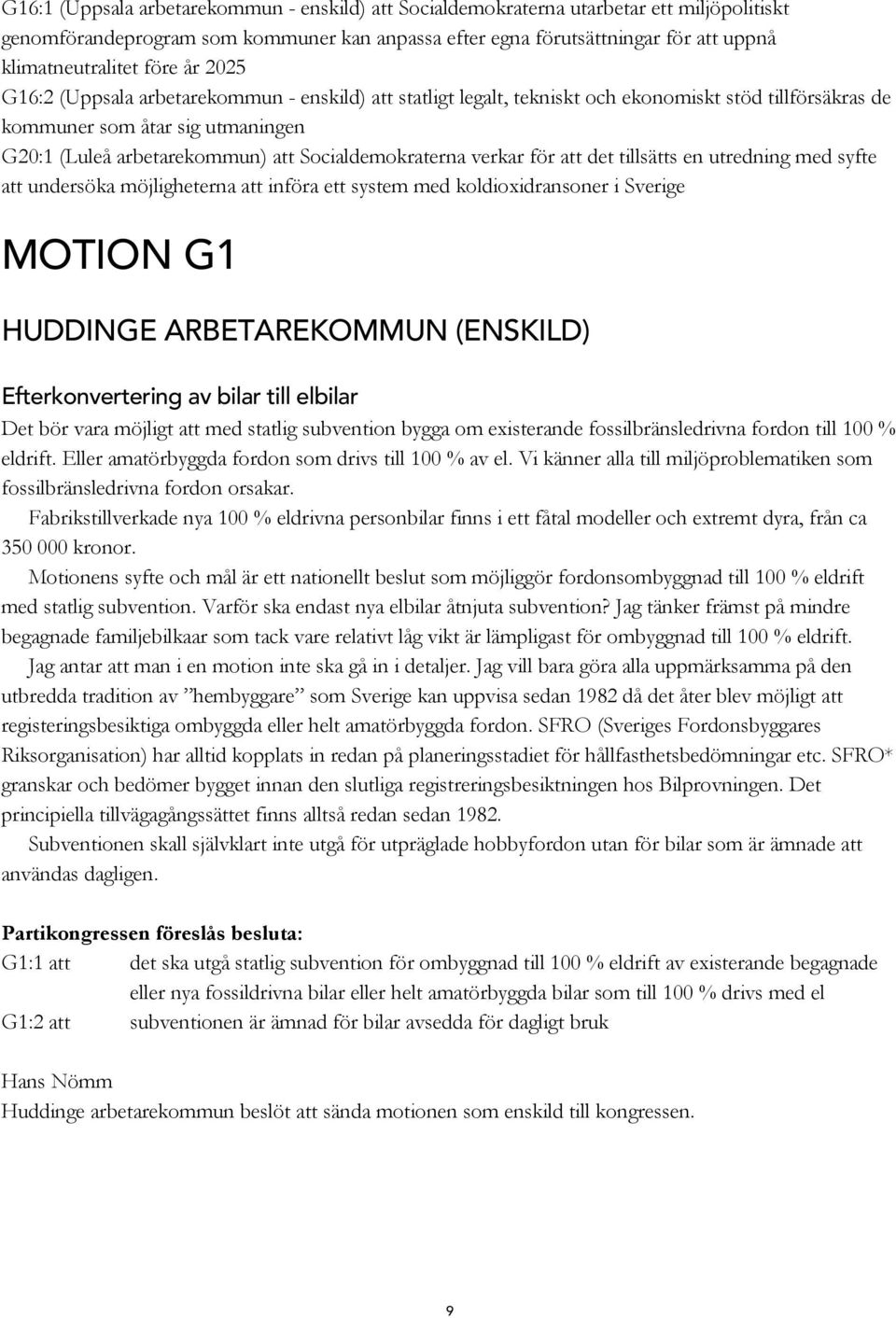 Socialdemokraterna verkar för att det tillsätts en utredning med syfte att undersöka möjligheterna att införa ett system med koldioxidransoner i Sverige MOTION G1 HUDDINGE ARBETAREKOMMUN (ENSKILD)