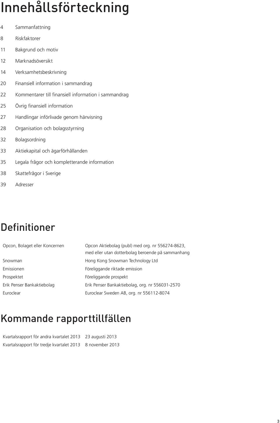 frågor och kompletterande information 38 Skattefrågor i Sverige 39 Adresser Definitioner Opcon, Bolaget eller Koncernen Opcon Aktiebolag (publ) med org.