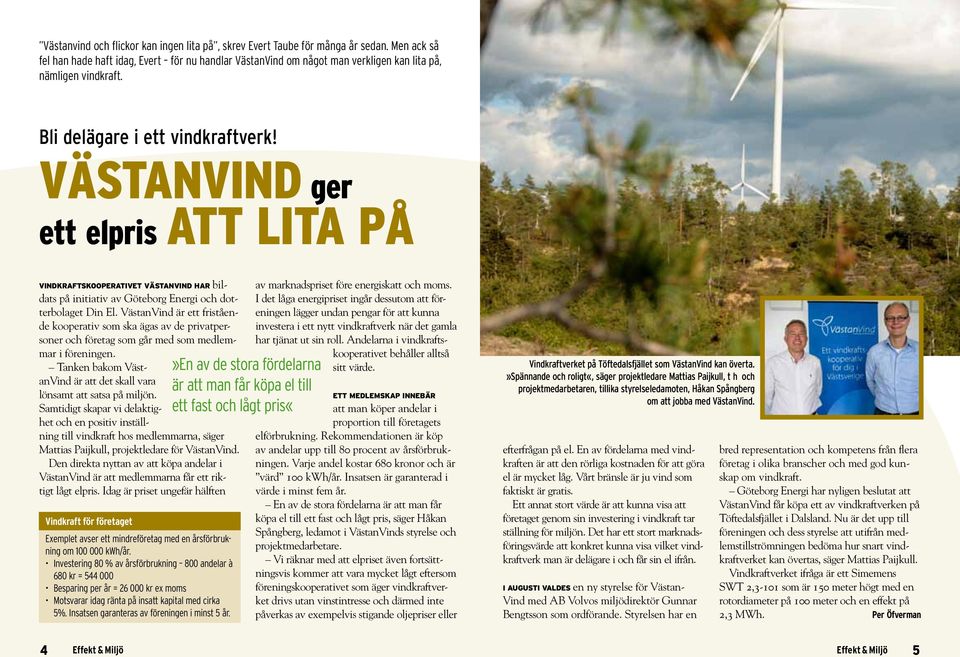 Västanvind ger ett elpris att lita på Vindkraftskooperativet VästanVind har bildats på initiativ av Göteborg Energi och dotterbolaget Din El.