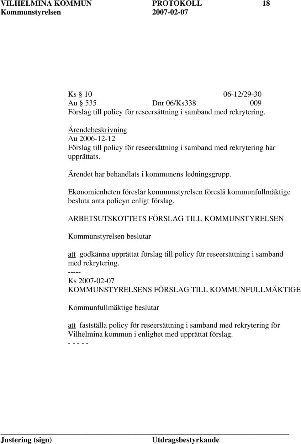 Ekonomienheten föreslår kommunstyrelsen föreslå kommunfullmäktige besluta anta policyn enligt förslag.