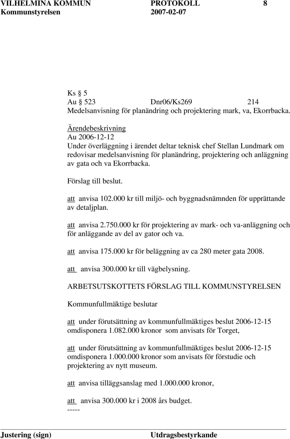 Förslag till beslut. att anvisa 102.000 kr till miljö- och byggnadsnämnden för upprättande av detaljplan. att anvisa 2.750.