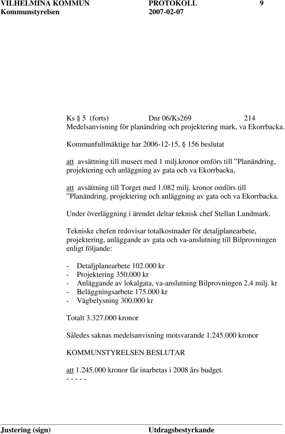 kronor omförs till Planändring, projektering och anläggning av gata och va Ekorrbacka, att avsättning till Torget med 1.082 milj.