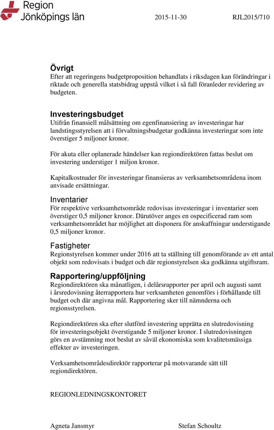Investeringsbudget Utifrån finansiell målsättning om egenfinansiering av investeringar har landstingsstyrelsen att i förvaltningsbudgetar godkänna investeringar som inte överstiger 5 miljoner kronor.