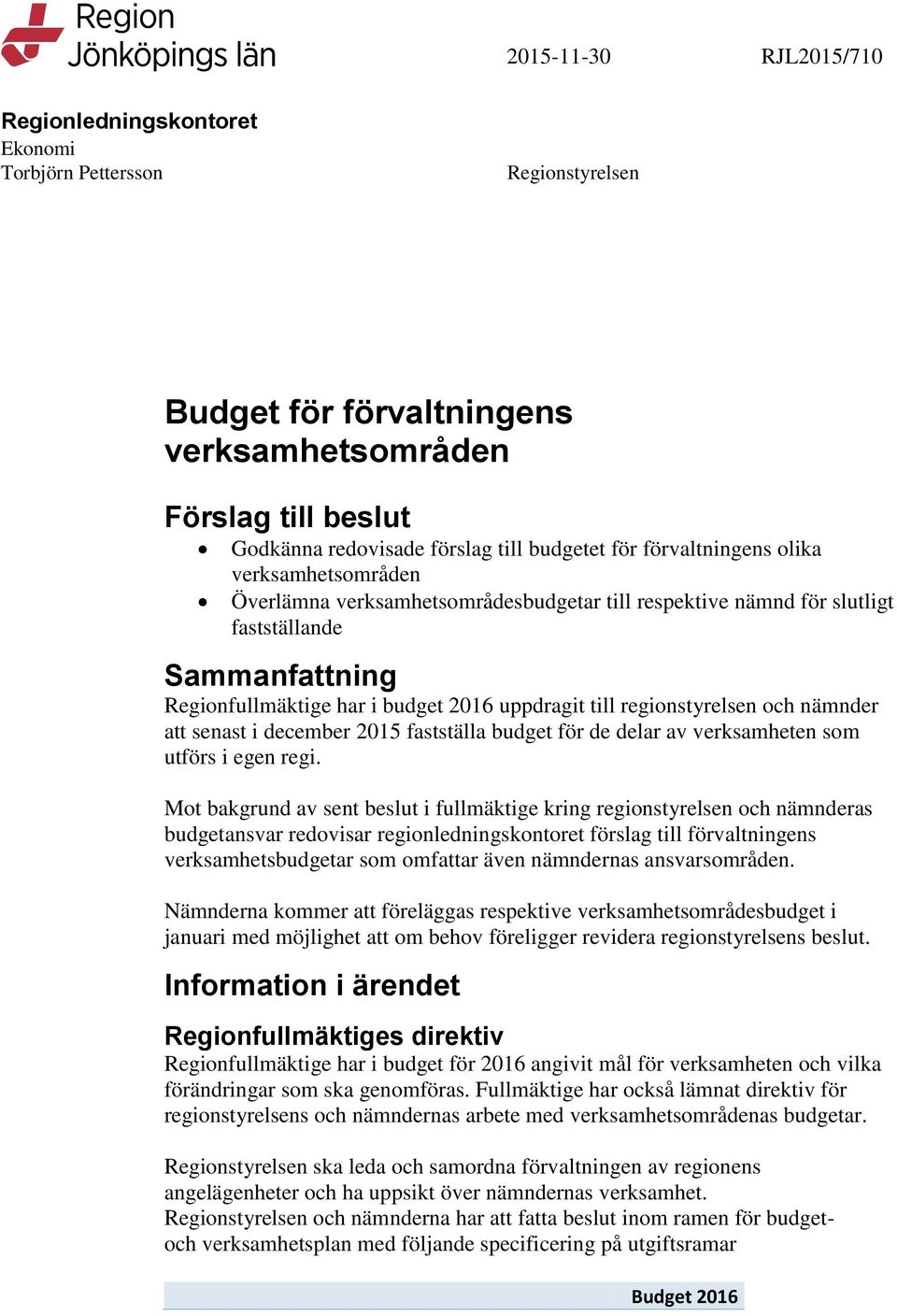 regionstyrelsen och nämnder att senast i december 2015 fastställa budget för de delar av verksamheten som utförs i egen regi.