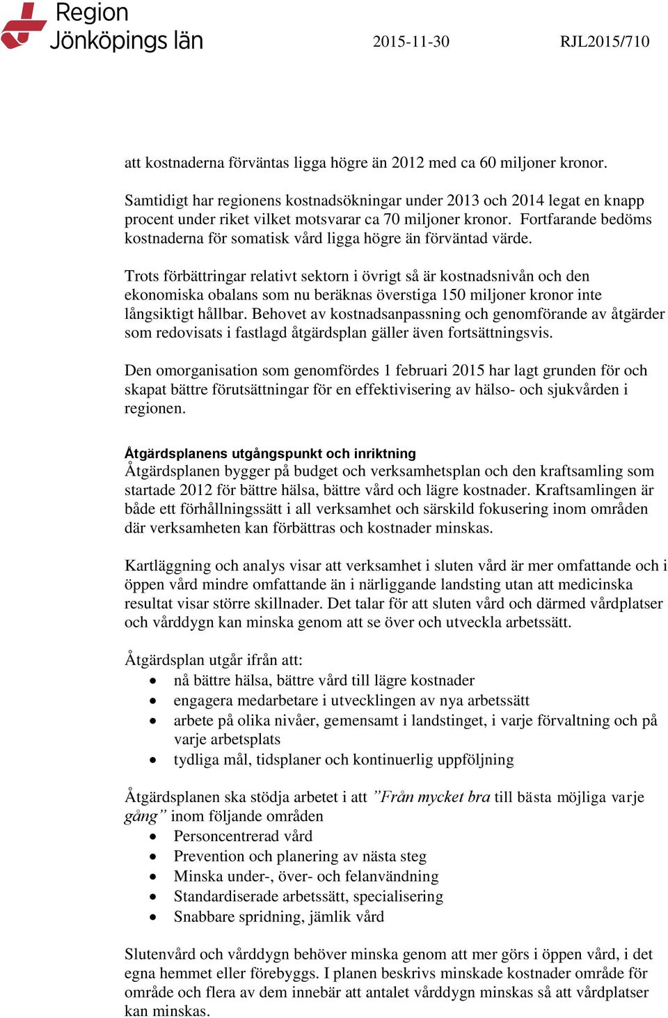 Fortfarande bedöms kostnaderna för somatisk vård ligga högre än förväntad värde.