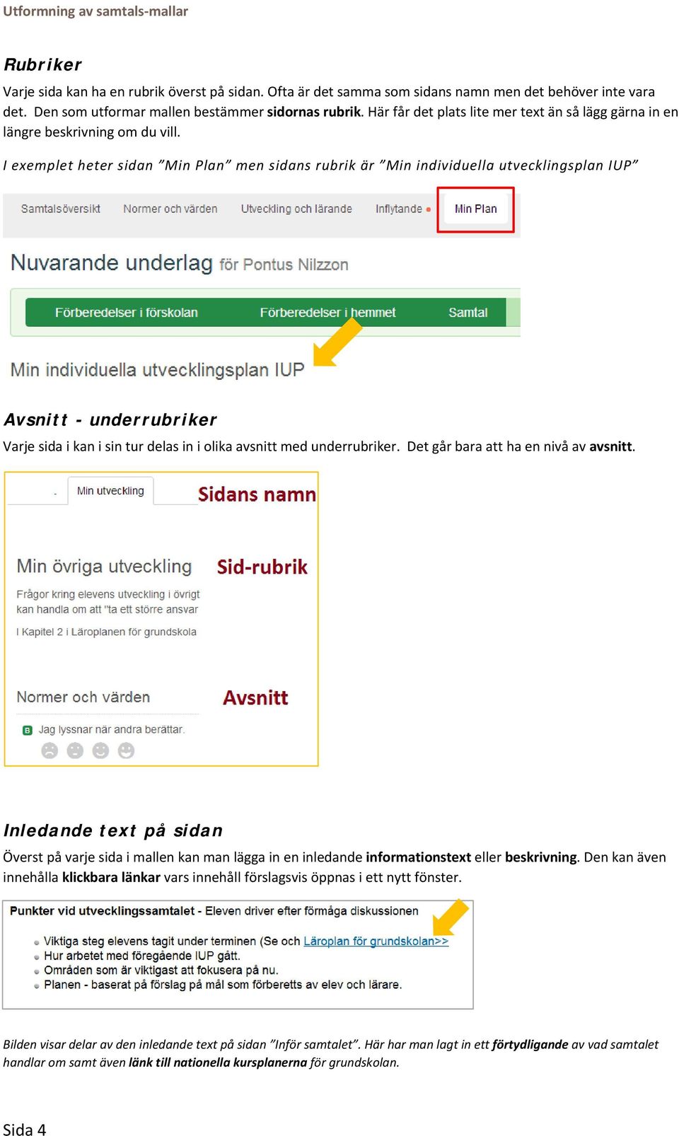 I exemplet heter sidan Min Plan men sidans rubrik är Min individuella utvecklingsplan IUP Avsnitt - underrubriker Varje sida i kan i sin tur delas in i olika avsnitt med underrubriker.