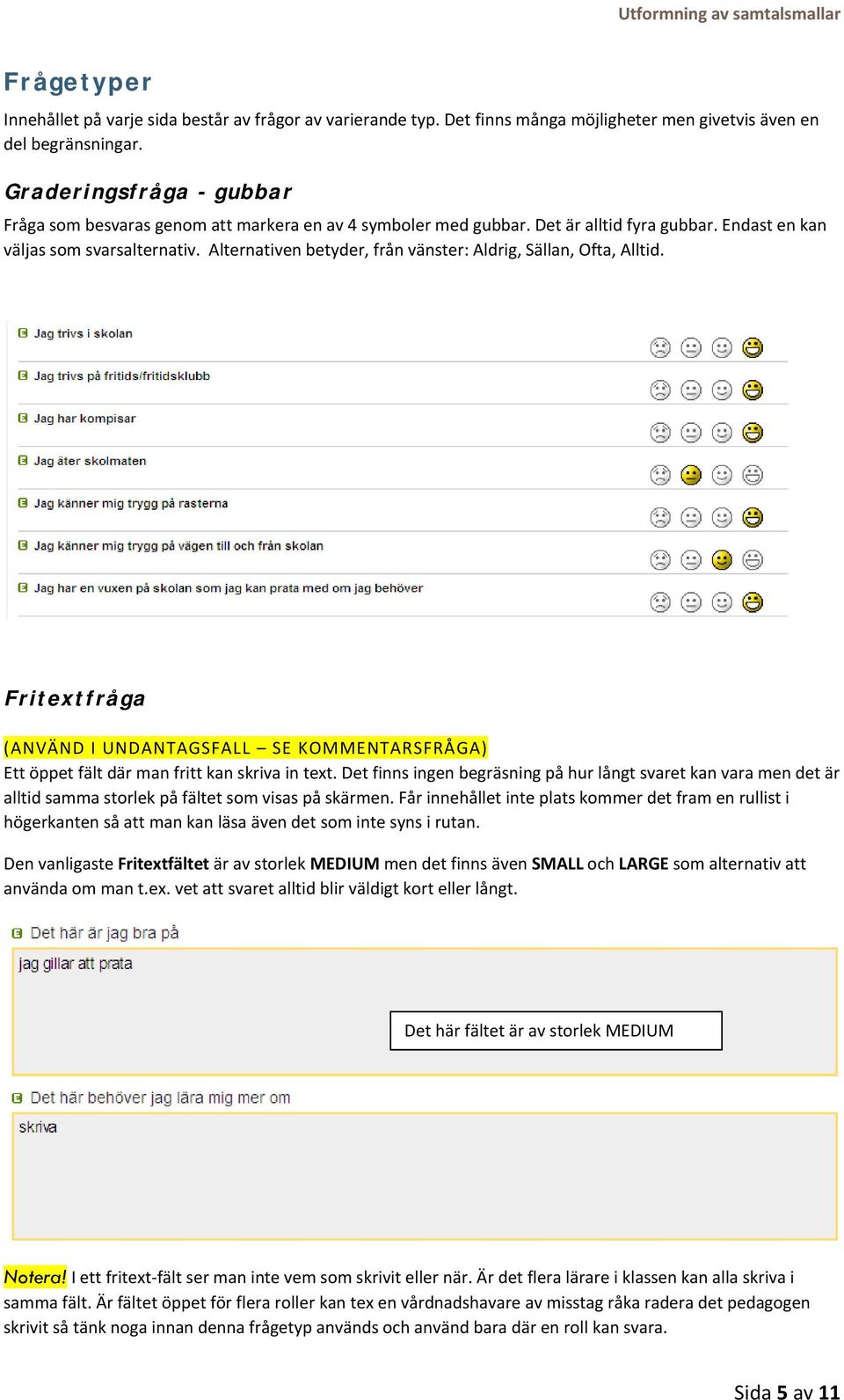 Alternativen betyder, från vänster: Aldrig, Sällan, Ofta, Alltid. Fritextfråga (ANVÄND I UNDANTAGSFALL SE KOMMENTARSFRÅGA) Ett öppet fält där man fritt kan skriva in text.