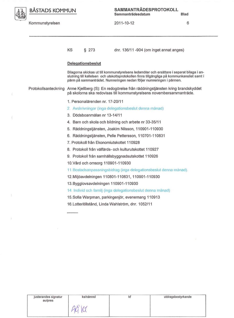 på kmmunkansliet samt i pärm på sammanträdet. Numreringen nedan följer numreringen i pärmen.