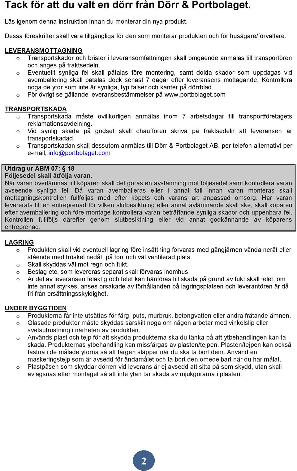 LEVERANSMOTTAGNING o Transportskador och brister i leveransomfattningen skall omgående anmälas till transportören och anges på fraktsedeln.