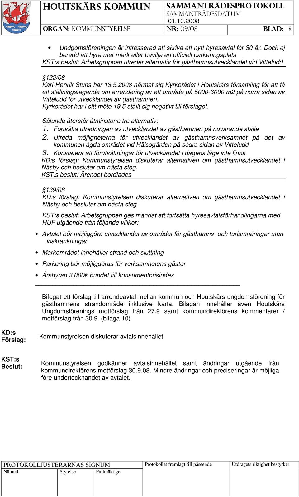 2008 närmat sig Kyrkorådet i Houtskärs församling för att få ett ställningstagande om arrendering av ett område på 5000-6000 m2 på norra sidan av Vitteludd för utvecklandet av gästhamnen.