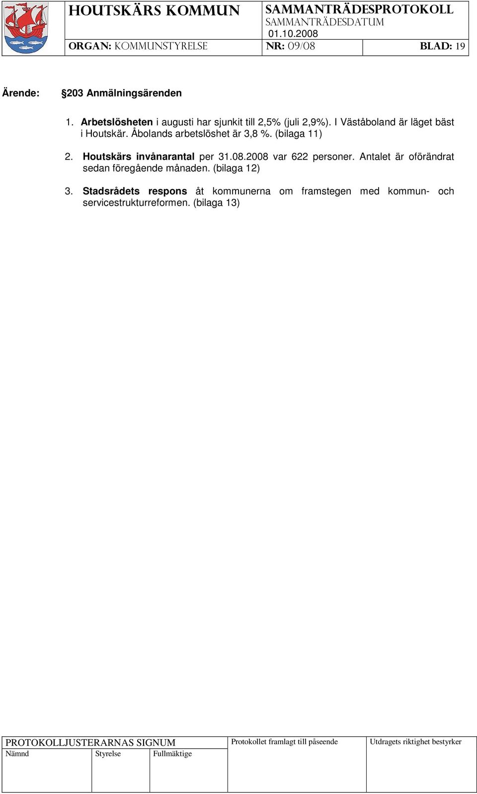 Åbolands arbetslöshet är 3,8 %. (bilaga 11) 2. Houtskärs invånarantal per 31.08.2008 var 622 personer.