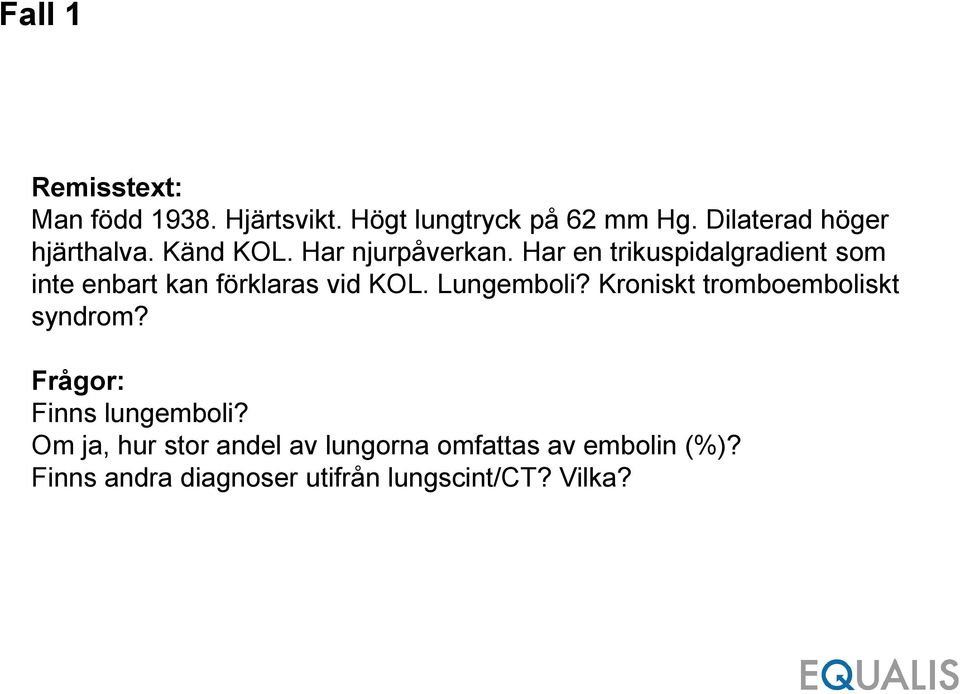 Har en trikuspidalgradient som inte enbart kan förklaras vid KOL. Lungemboli?