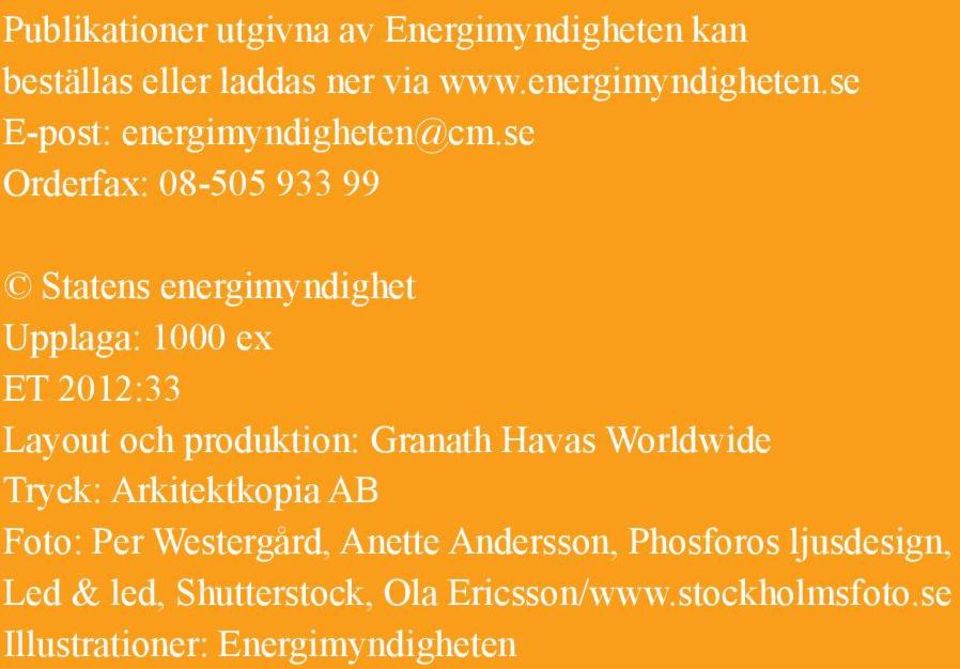 se Orderfax: 08-505 933 99 Statens energimyndighet Upplaga: 1000 ex ET 2012:33 Layout och produktion: Granath