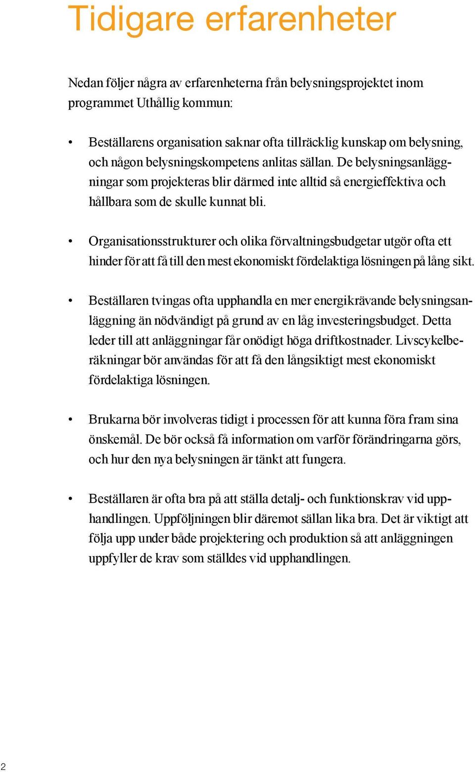 Organisationsstrukturer och olika förvaltningsbudgetar utgör ofta ett hinder för att få till den mest ekonomiskt fördelaktiga lösningen på lång sikt.