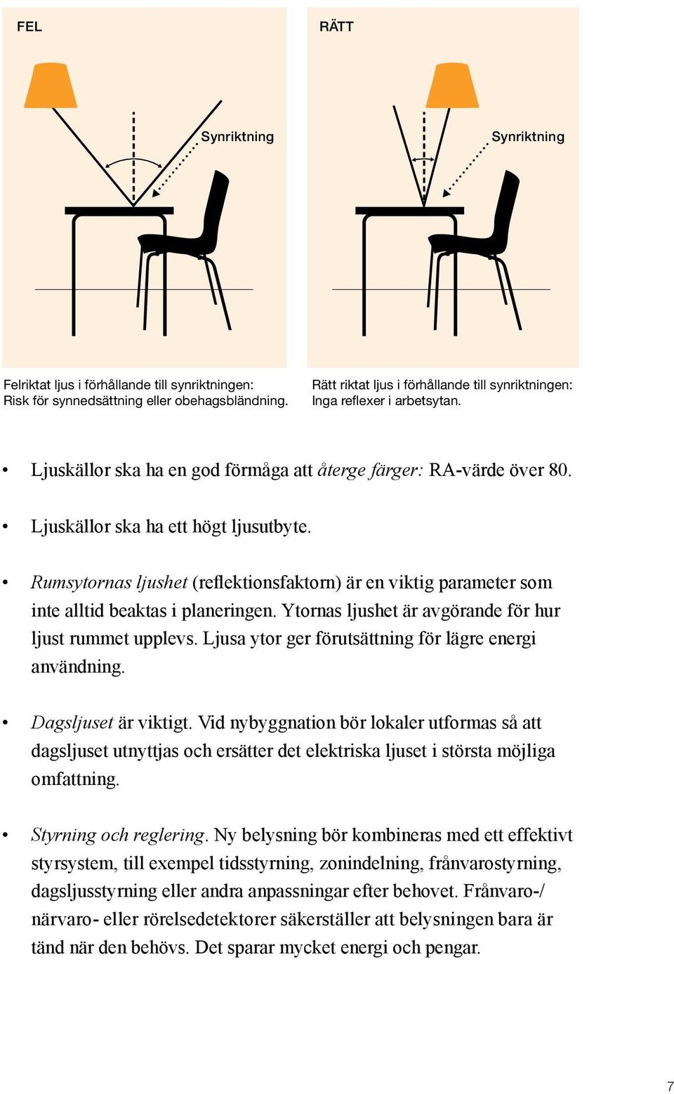 Rumsytornas ljushet (reflektionsfaktorn) är en viktig parameter som inte alltid beaktas i planeringen. Ytornas ljushet är avgörande för hur ljust rummet upplevs.