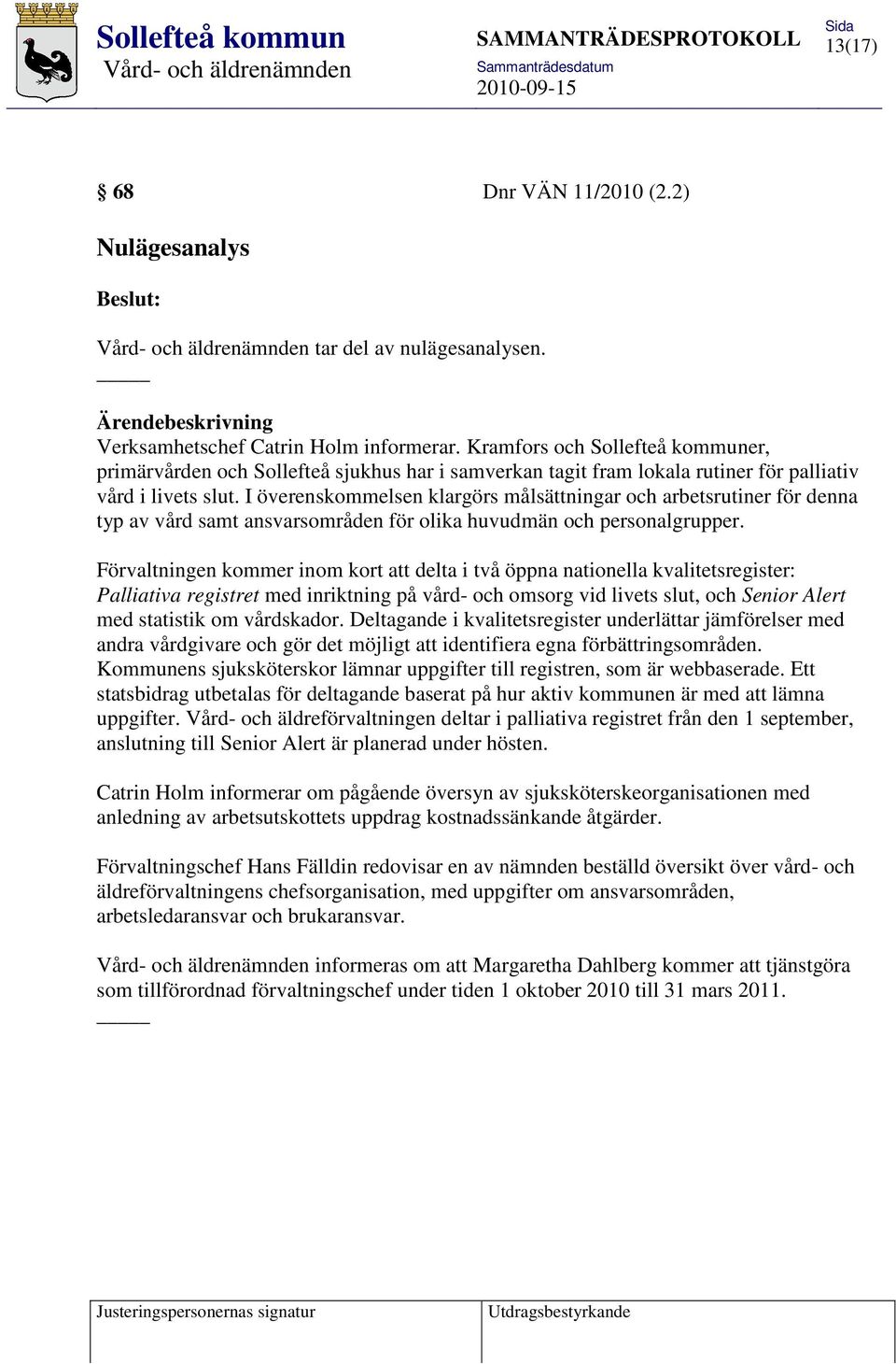 I överenskommelsen klargörs målsättningar och arbetsrutiner för denna typ av vård samt ansvarsområden för olika huvudmän och personalgrupper.