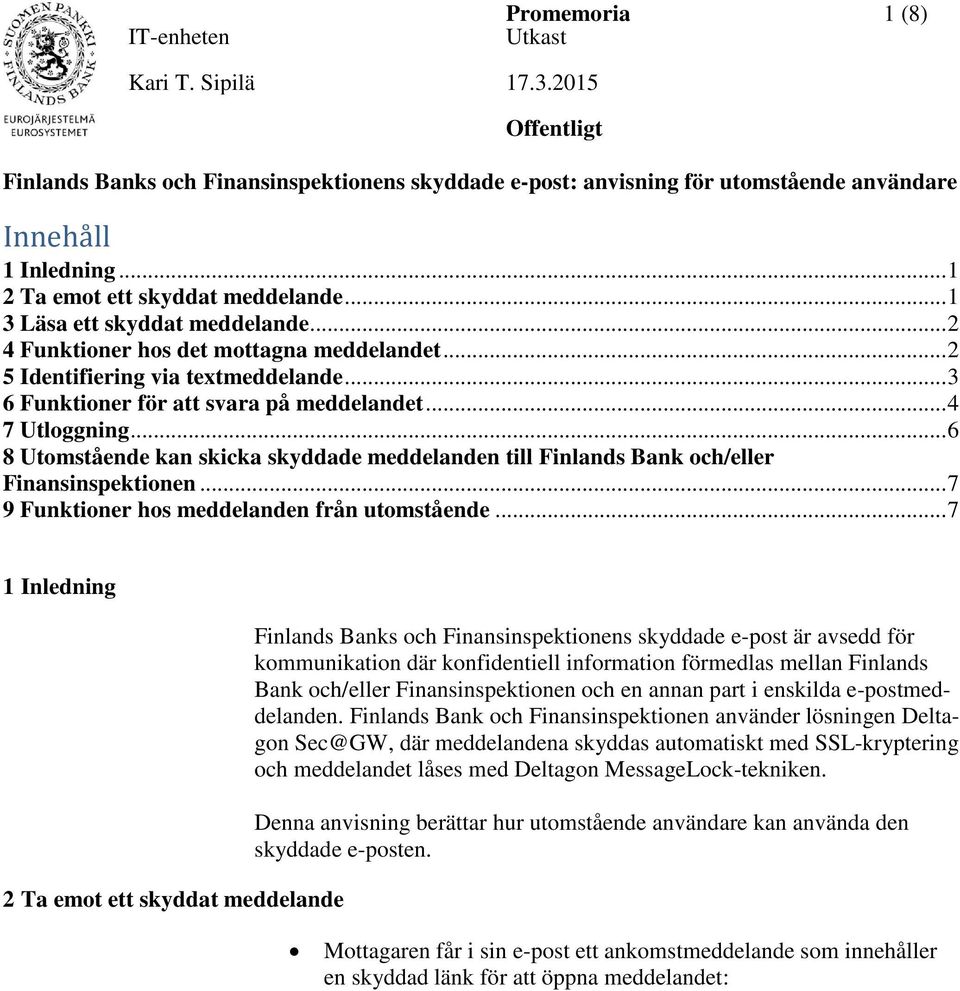 .. 6 8 Utomstående kan skicka skyddade meddelanden till Finlands Bank och/eller Finansinspektionen... 7 9 Funktioner hos meddelanden från utomstående.