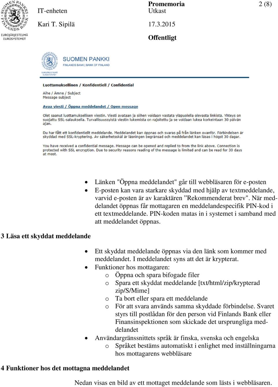 PIN-koden matas in i systemet i samband med att meddelandet öppnas. Ett skyddat meddelande öppnas via den länk som kommer med meddelandet. I meddelandet syns att det är krypterat.