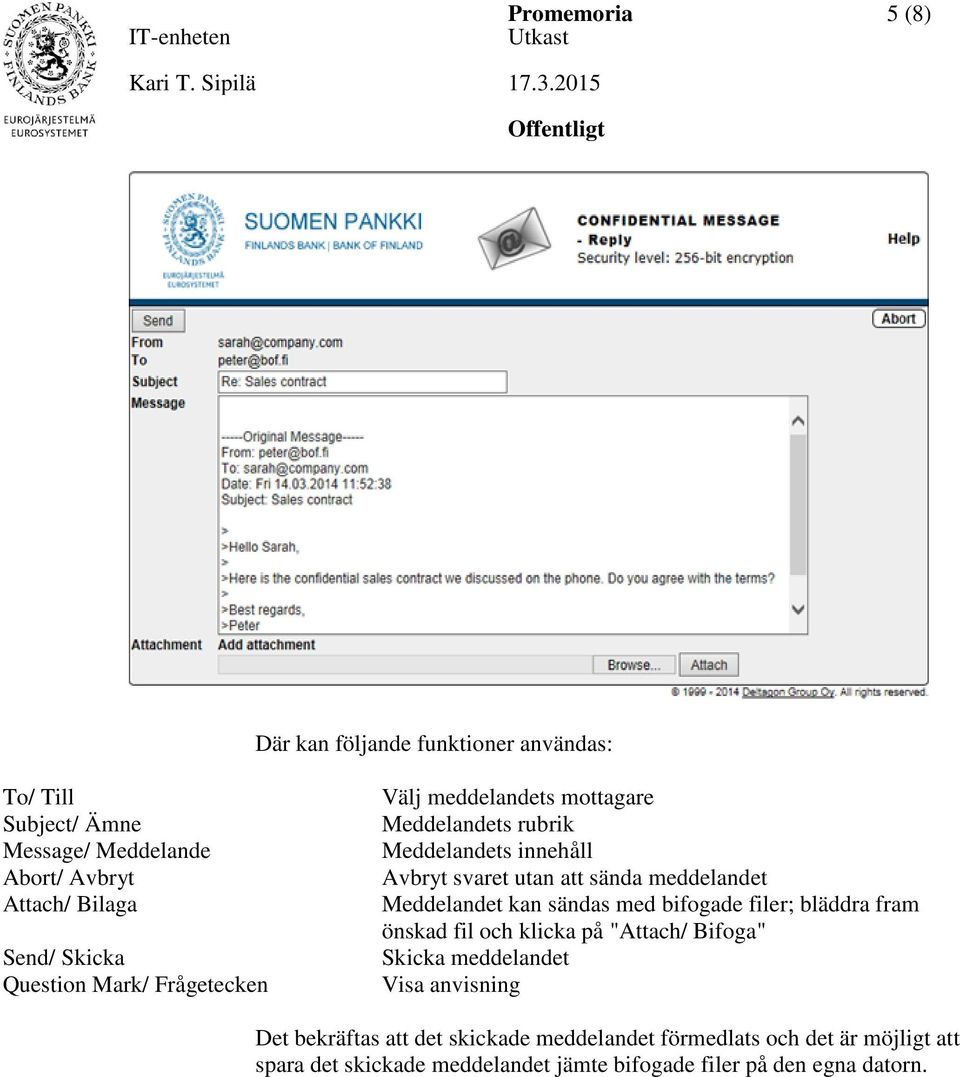 Meddelandet kan sändas med bifogade filer; bläddra fram önskad fil och klicka på "Attach/ Bifoga" Skicka meddelandet Visa anvisning Det