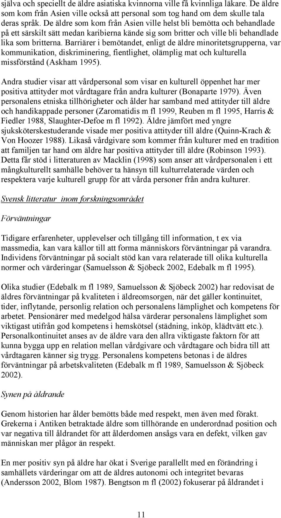 Barriärer i bemötandet, enligt de äldre minoritetsgrupperna, var kommunikation, diskriminering, fientlighet, olämplig mat och kulturella missförstånd (Askham 1995).