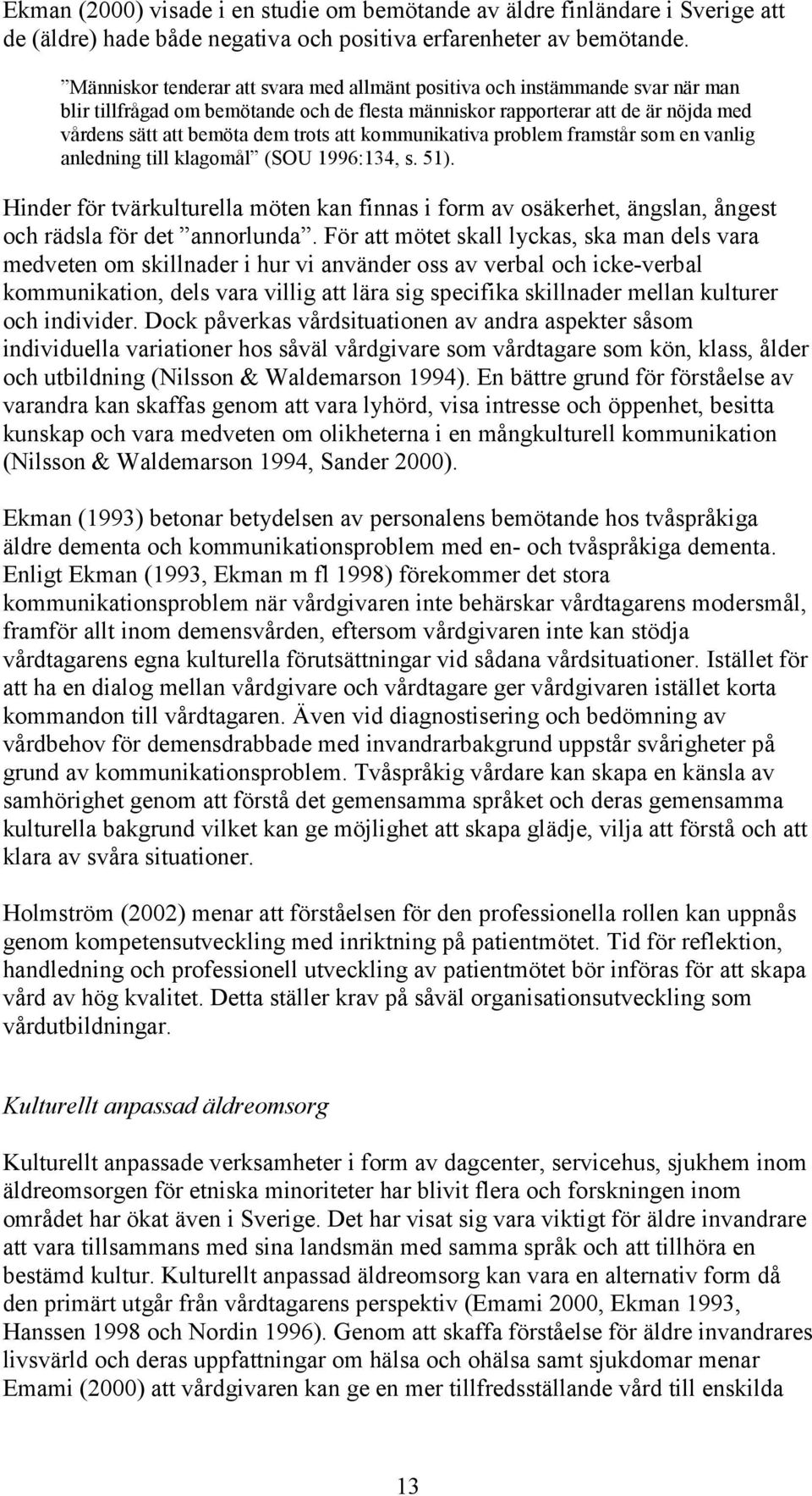 att kommunikativa problem framstår som en vanlig anledning till klagomål (SOU 1996:134, s. 51).