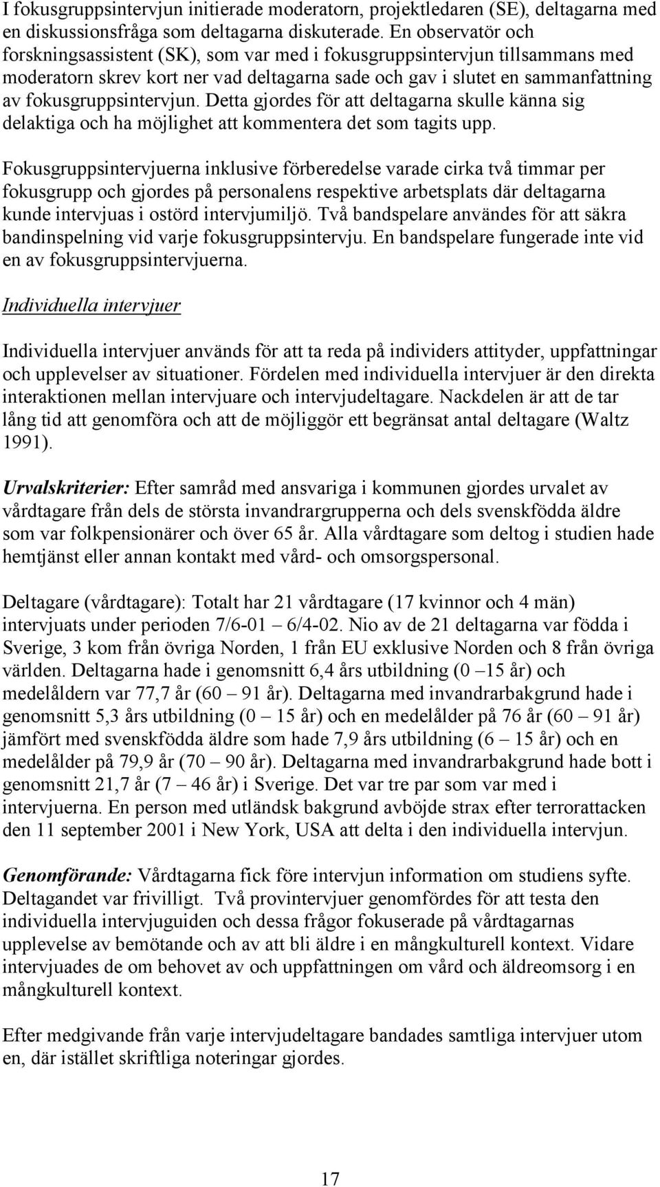 Detta gjordes för att deltagarna skulle känna sig delaktiga och ha möjlighet att kommentera det som tagits upp.