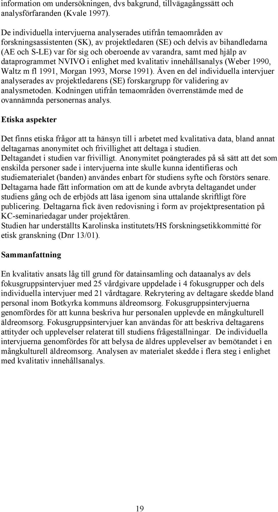 samt med hjälp av dataprogrammet NVIVO i enlighet med kvalitativ innehållsanalys (Weber 1990, Waltz m fl 1991, Morgan 1993, Morse 1991).