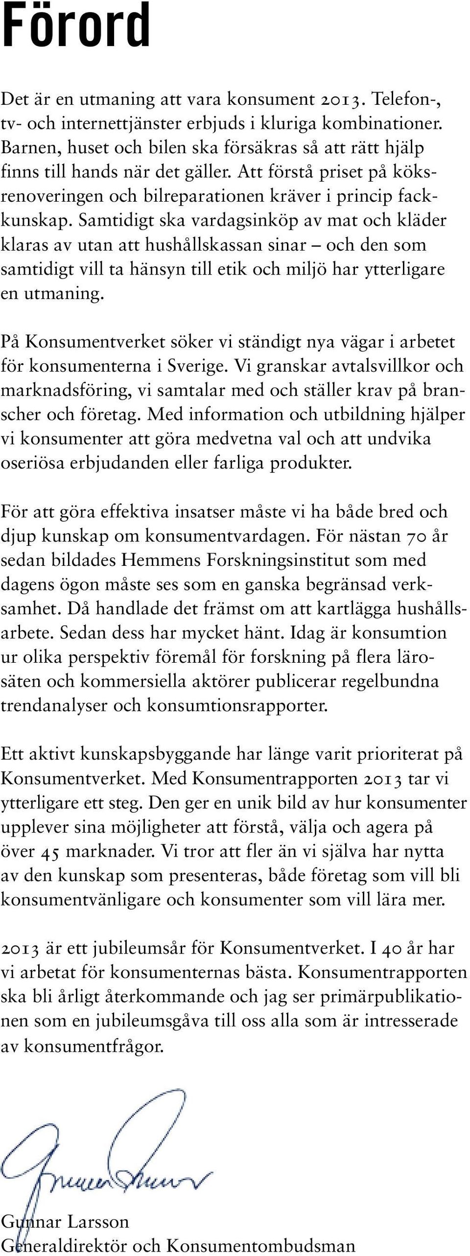 Samtidigt ska vardagsinköp av mat och kläder klaras av utan att hushållskassan sinar och den som samtidigt vill ta hänsyn till etik och miljö har ytterligare en utmaning.