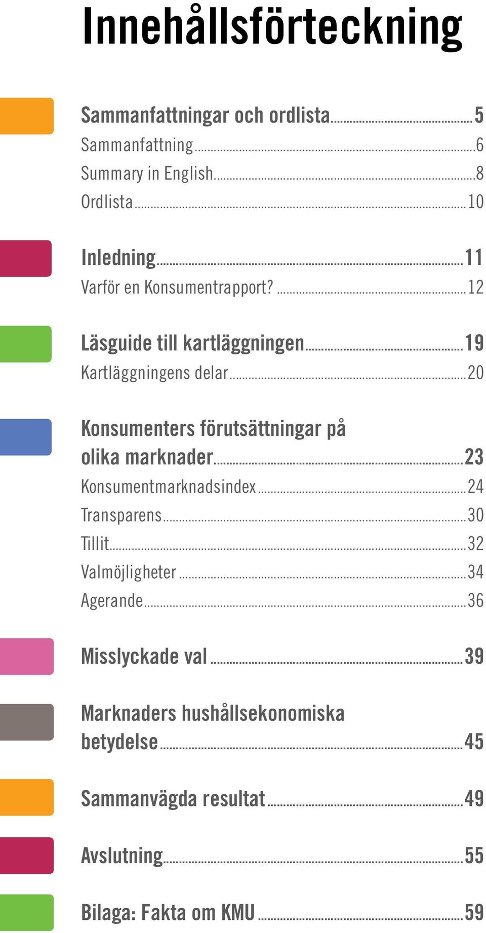 ..20 Konsumenters förutsättningar på olika marknader...23 Konsumentmarknadsindex...24 Transparens...30 Tillit.