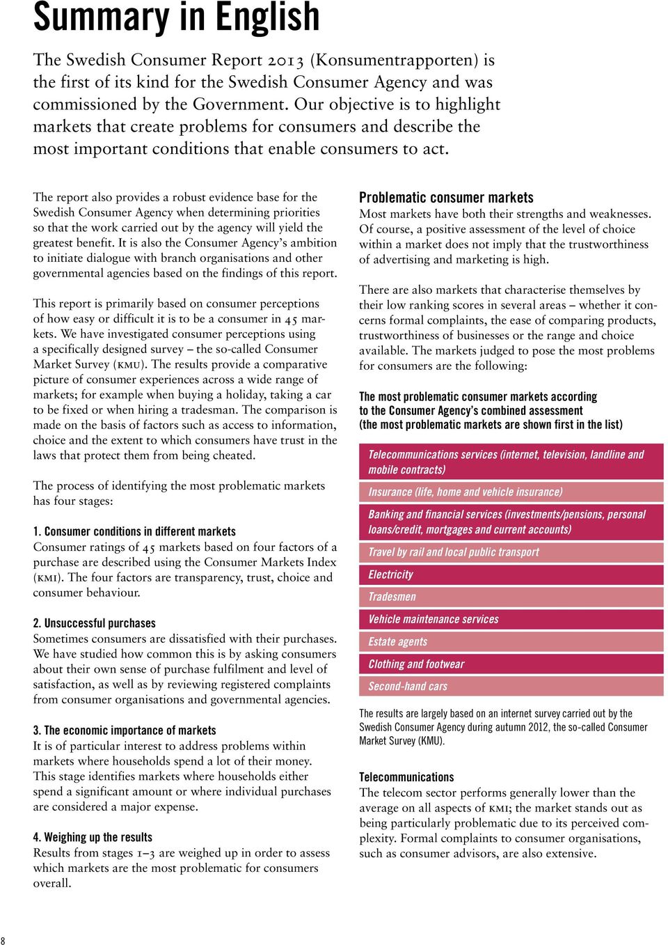 The report also provides a robust evidence base for the Swedish Consumer Agency when determining priorities so that the work carried out by the agency will yield the greatest benefit.