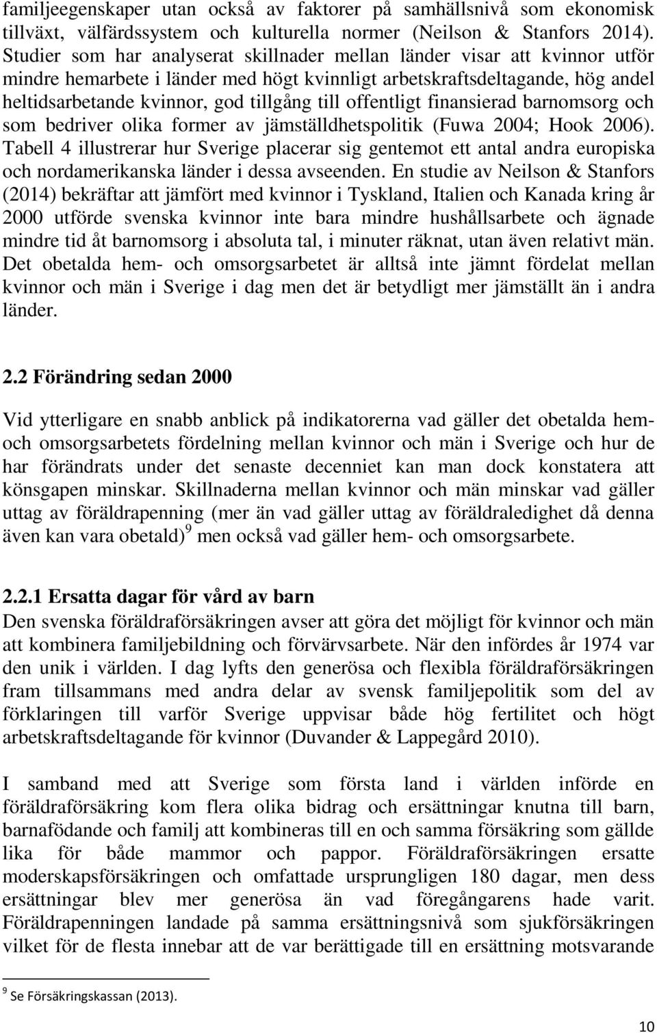 offentligt finansierad barnomsorg och som bedriver olika former av jämställdhetspolitik (Fuwa 2004; Hook 2006).