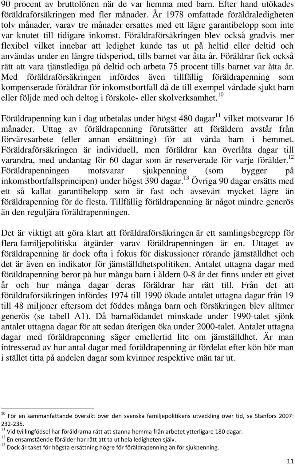 Föräldraförsäkringen blev också gradvis mer flexibel vilket innebar att ledighet kunde tas ut på heltid eller deltid och användas under en längre tidsperiod, tills barnet var åtta år.