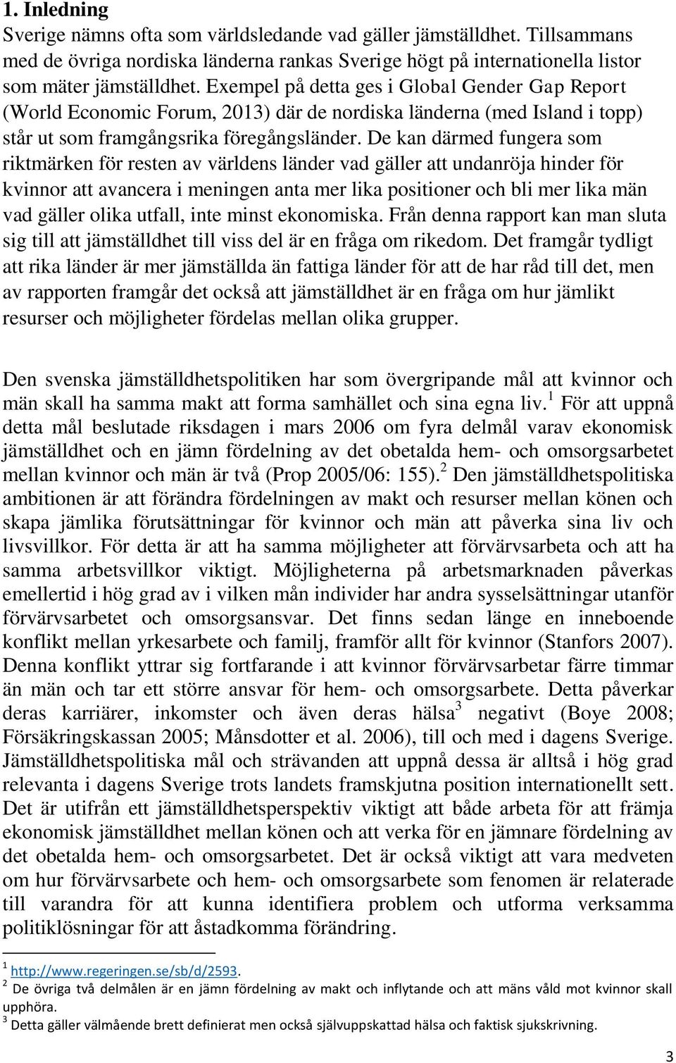 De kan därmed fungera som riktmärken för resten av världens länder vad gäller att undanröja hinder för kvinnor att avancera i meningen anta mer lika positioner och bli mer lika män vad gäller olika