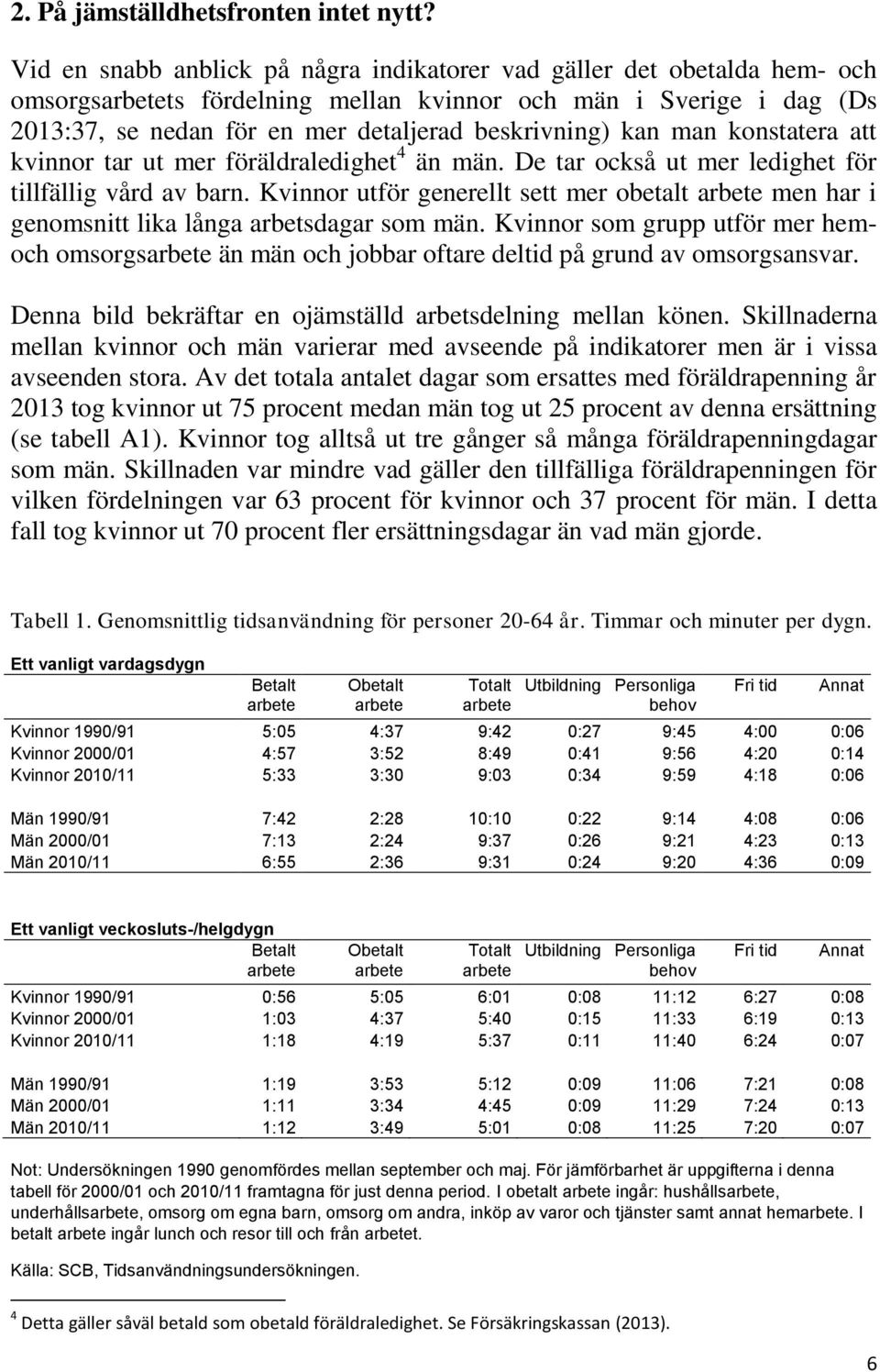 kan man konstatera att kvinnor tar ut mer föräldraledighet 4 än män. De tar också ut mer ledighet för tillfällig vård av barn.