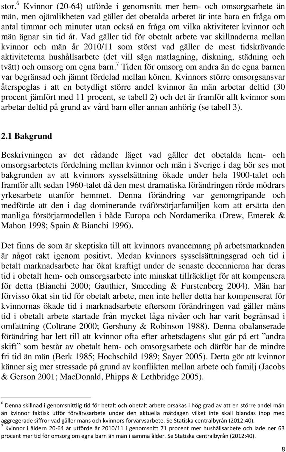 Vad gäller tid för obetalt arbete var skillnaderna mellan kvinnor och män år 2010/11 som störst vad gäller de mest tidskrävande aktiviteterna hushållsarbete (det vill säga matlagning, diskning,