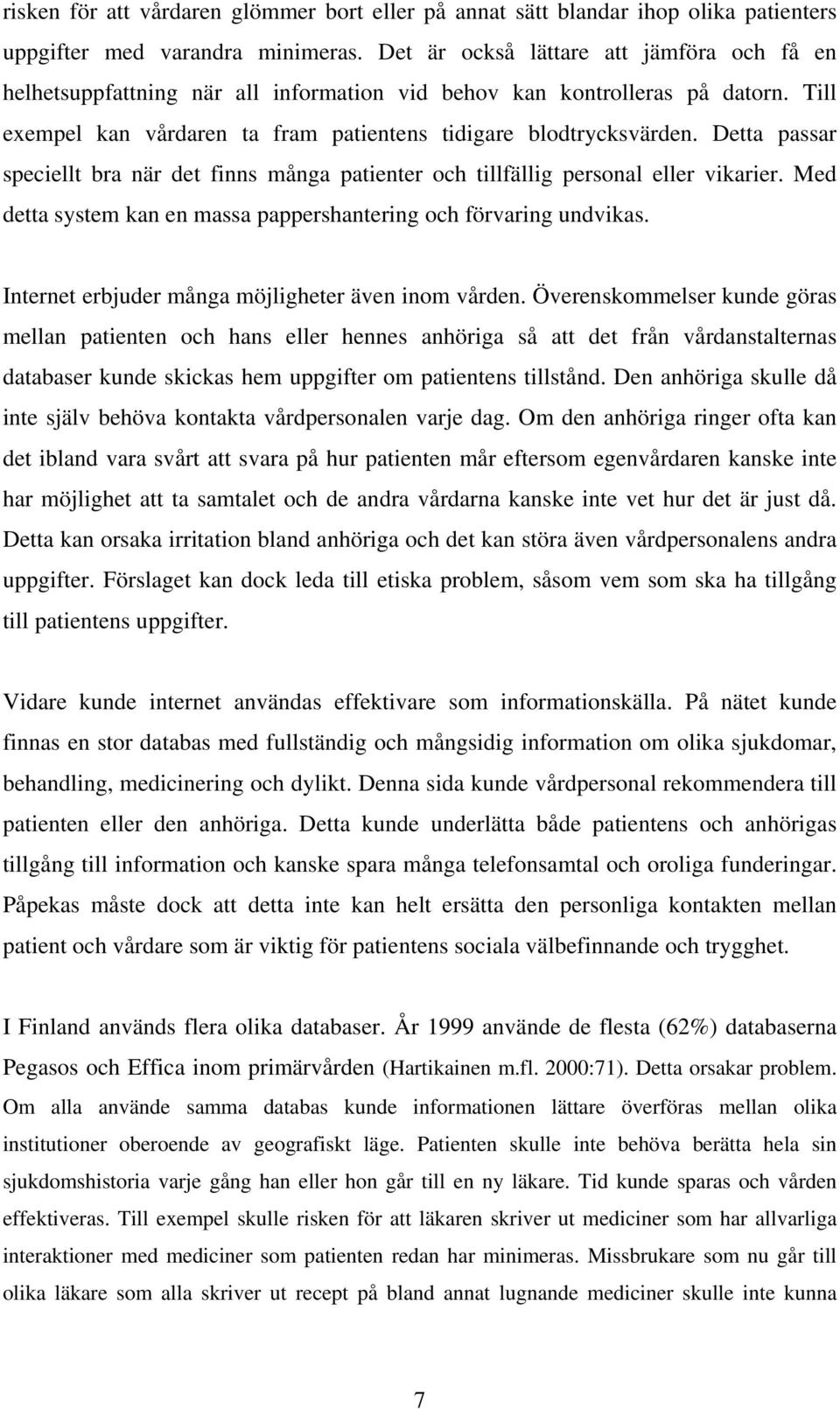 Detta passar speciellt bra när det finns många patienter och tillfällig personal eller vikarier. Med detta system kan en massa pappershantering och förvaring undvikas.