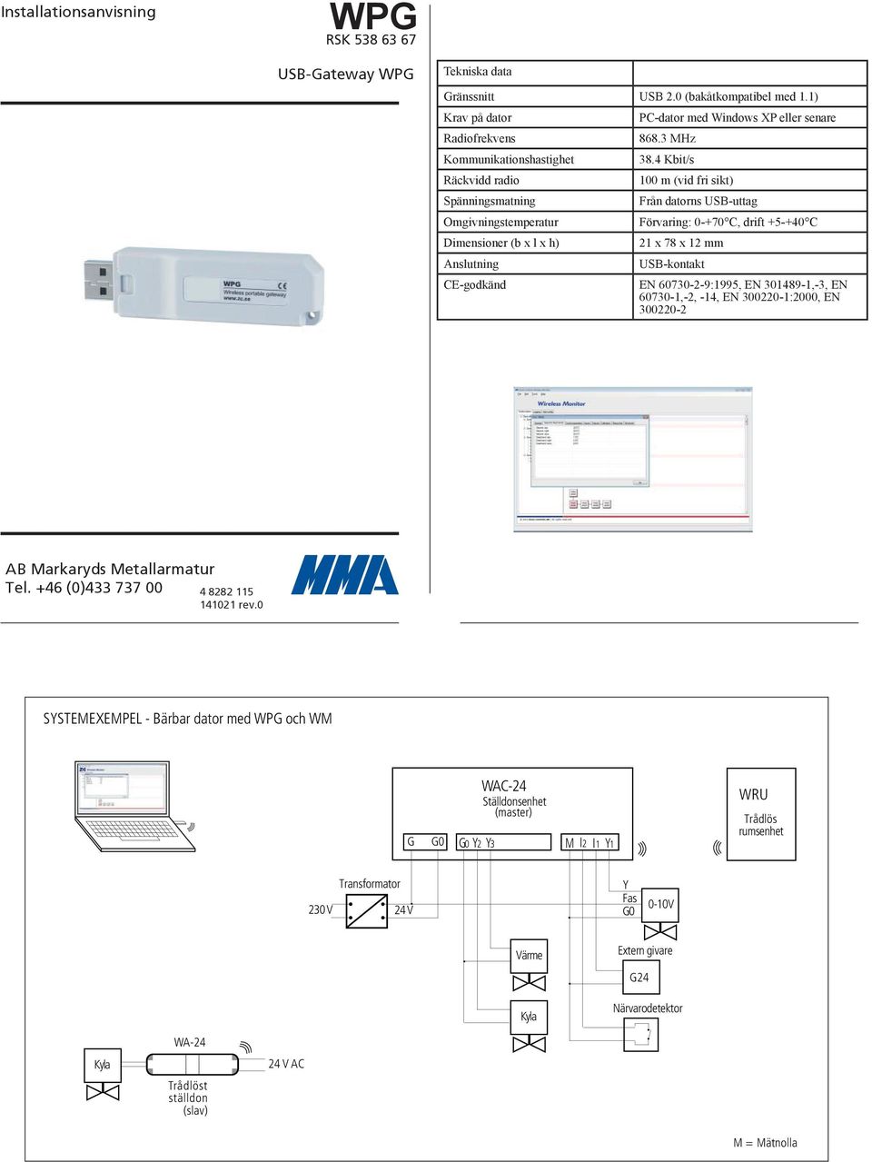 Förvaring: 0-+70 C, drift +5-+40 C 21 x 78 x 12 mm Anslutning USB-kontakt E 60730-2-9:1995, E