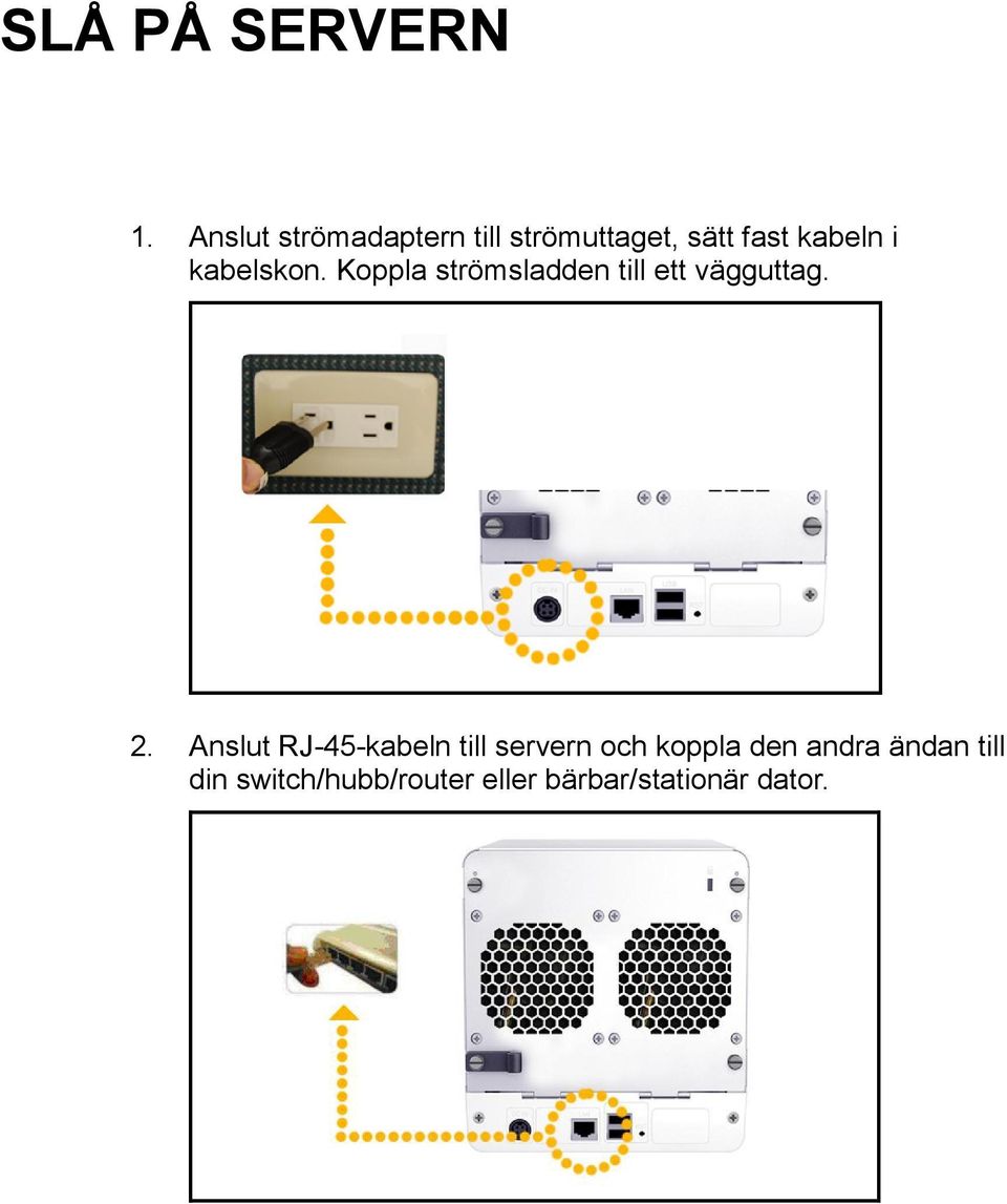 kabelskon. Koppla strömsladden till ett vägguttag. 2.