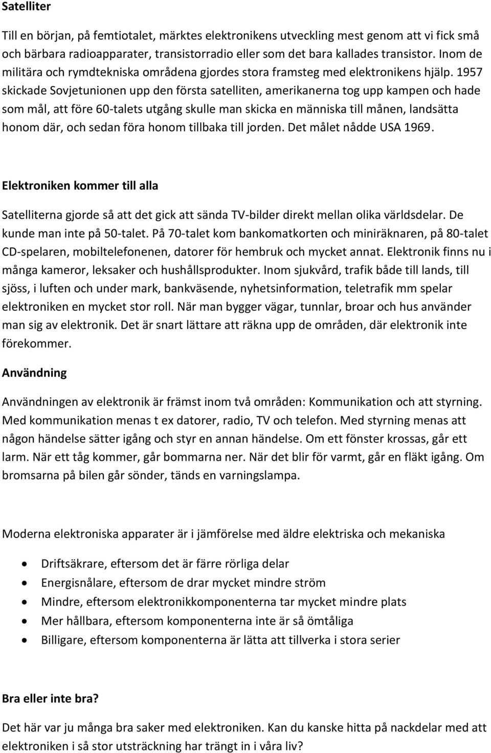 1957 skickade Sovjetunionen upp den första satelliten, amerikanerna tog upp kampen och hade som mål, att före 60-talets utgång skulle man skicka en människa till månen, landsätta honom där, och sedan