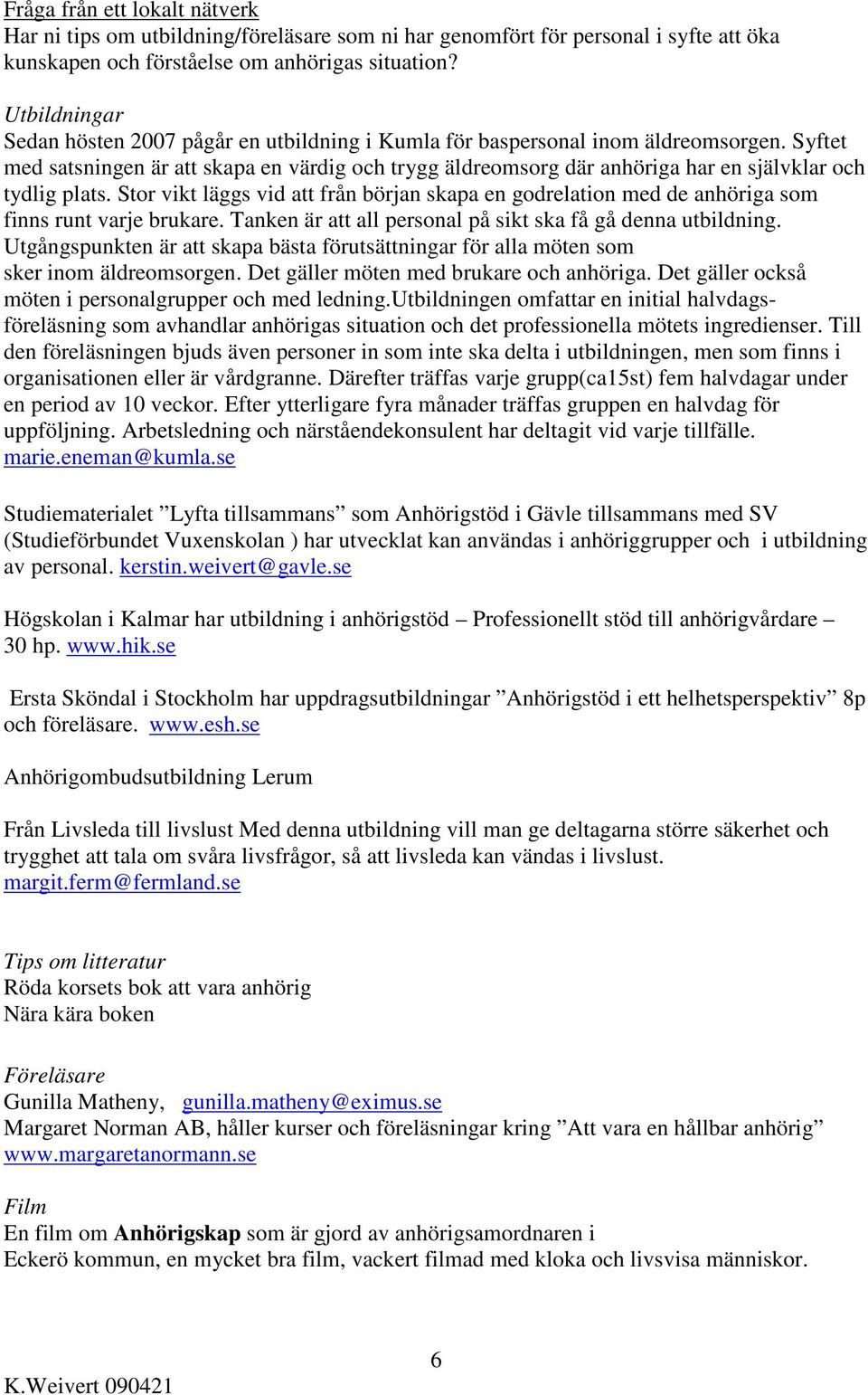 Syftet med satsningen är att skapa en värdig och trygg äldreomsorg där anhöriga har en självklar och tydlig plats.